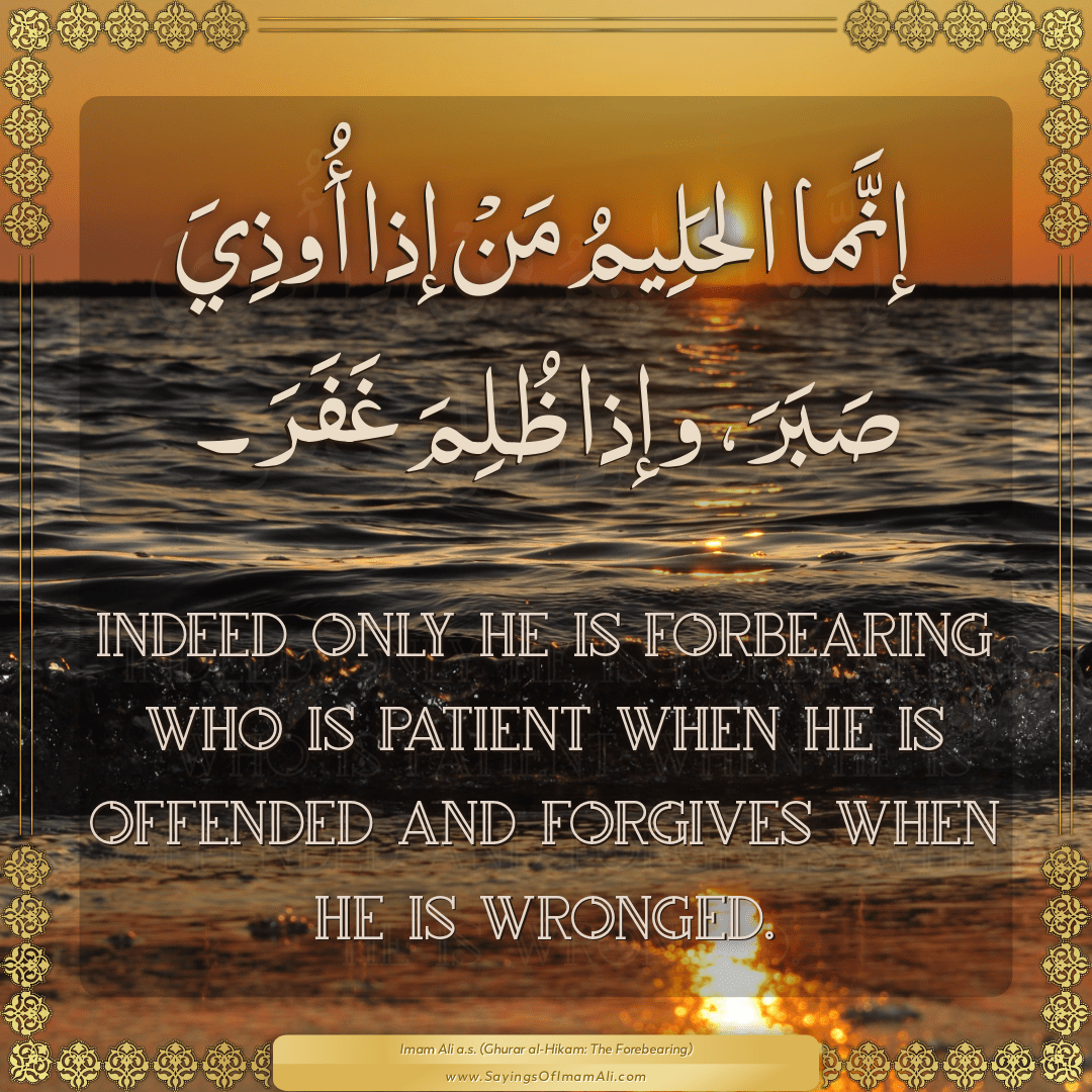 Indeed only he is forbearing who is patient when he is offended and...